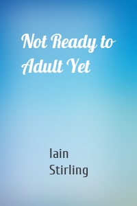 Not Ready to Adult Yet