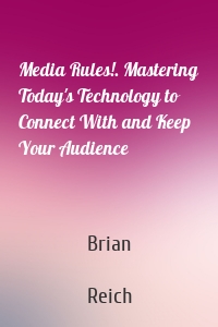 Media Rules!. Mastering Today's Technology to Connect With and Keep Your Audience