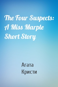 The Four Suspects: A Miss Marple Short Story