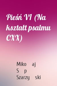 Pieśń VI (Na kształt psalmu CXX)