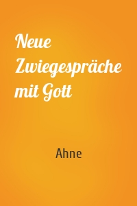 Neue Zwiegespräche mit Gott