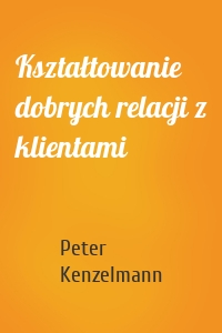 Kształtowanie dobrych relacji z klientami