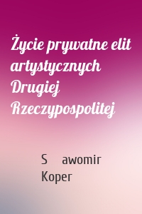 Życie prywatne elit artystycznych Drugiej Rzeczypospolitej