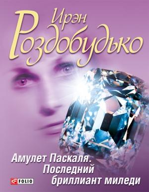 Обложка книги «Амулет Паскаля. Последний бриллиант миледи (сборник)» — Ирен Витальевна Роздобудько