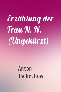 Erzählung der Frau N. N. (Ungekürzt)