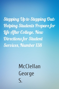 Stepping Up to Stepping Out: Helping Students Prepare for Life After College. New Directions for Student Services, Number 138