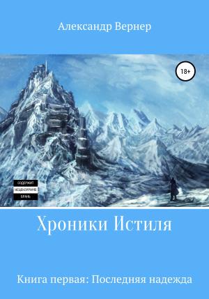 Обложка книги «Хроники Истиля. Книга первая. Последняя надежда» — Александр Вернер