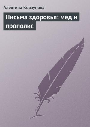 Обложка книги «Письма здоровья: мед и прополис» — Алевтина Корзунова