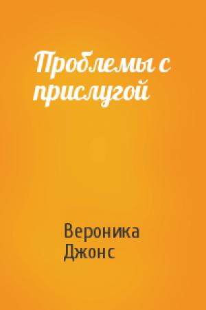 Обложка книги «Проблемы с прислугой» — Вероника Джонс