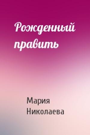 Обложка книги «Рожденный править» — Мария Николаева