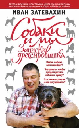 Обложка книги «Собаки и мы. Записки дрессировщика» — Иван Затевахин