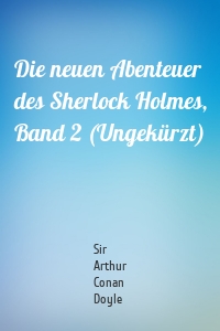 Die neuen Abenteuer des Sherlock Holmes, Band 2 (Ungekürzt)
