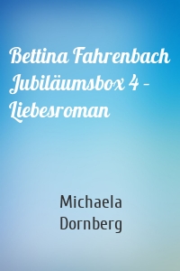 Bettina Fahrenbach Jubiläumsbox 4 – Liebesroman