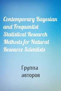 Contemporary Bayesian and Frequentist Statistical Research Methods for Natural Resource Scientists