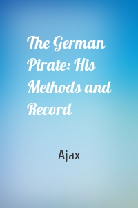 The German Pirate: His Methods and Record