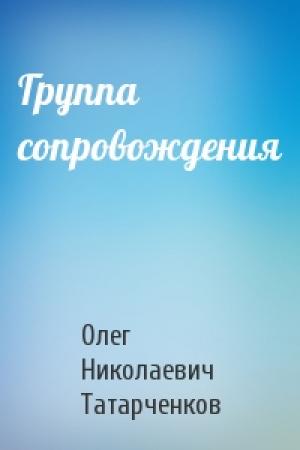 Обложка книги «Группа сопровождения» — Олег Николаевич Татарченков