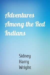 Adventures Among the Red Indians