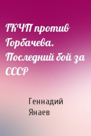 Обложка книги «ГКЧП против Горбачева. Последний бой за СССР» — Геннадий Янаев