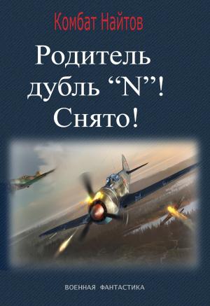 Обложка книги «Родитель дубль «N»! Снято!» — Комбат Найтов