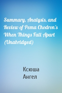 Summary, Analysis, and Review of Pema Chodron's When Things Fall Apart (Unabridged)