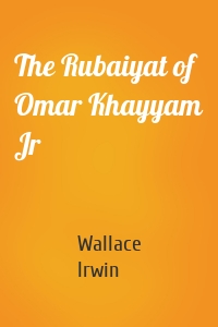 The Rubaiyat of Omar Khayyam Jr
