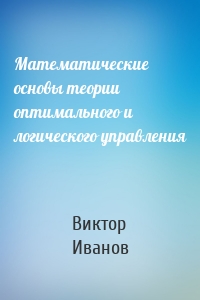 Математические основы теории оптимального и логического управления