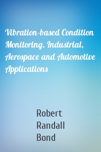 Vibration-based Condition Monitoring. Industrial, Aerospace and Automotive Applications