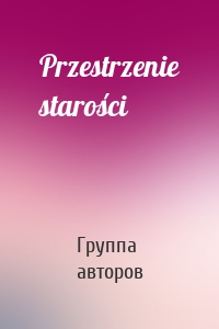 Przestrzenie starości