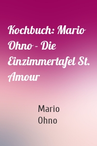 Kochbuch: Mario Ohno - Die Einzimmertafel St. Amour