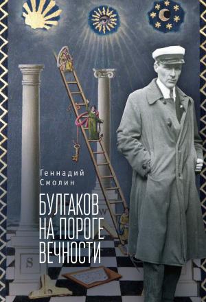 Обложка книги «Булгаков на пороге вечности. Мистико-эзотерическое расследование загадочной гибели Михаила Булгакова» — Геннадий Смолин