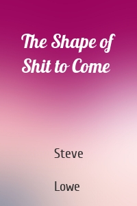 The Shape of Shit to Come