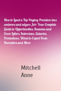 How to Land a Top-Paying Precision lens centerers and edgers Job: Your Complete Guide to Opportunities, Resumes and Cover Letters, Interviews, Salaries, Promotions, What to Expect From Recruiters and More