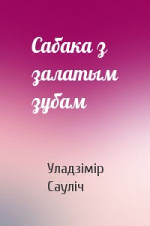Обложка книги «Сабака з залатым зубам» — Уладзімір Сауліч