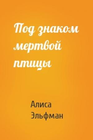 Обложка книги «Под знаком мертвой птицы» — Алиса Эльфман