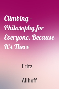 Climbing - Philosophy for Everyone. Because It's There