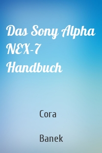 Das Sony Alpha NEX-7 Handbuch