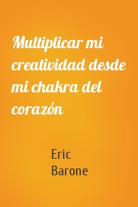 Multiplicar mi creatividad desde mi chakra del corazón