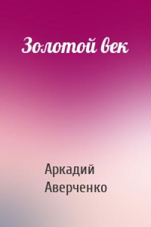 Обложка книги «Золотой век» — Аркадий Аверченко