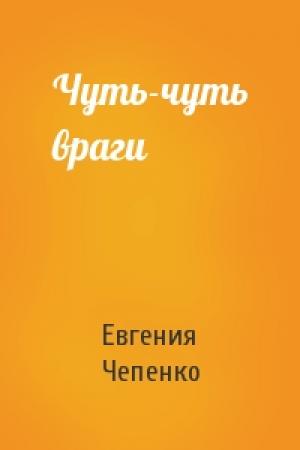 Обложка книги «Чуть-чуть враги» — Евгения Чепенко