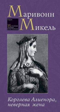 Обложка книги «Королева Алиенора, неверная жена» — Маривонн Микель