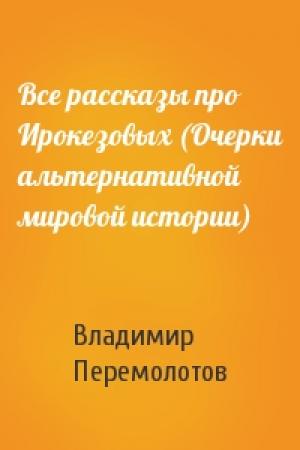 Обложка книги «Все рассказы про Ирокезовых (Очерки альтернативной мировой истории)» — Владимир Перемолотов