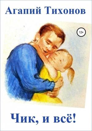 Обложка книги «Чик, и всё!» — Агапий Тихонов