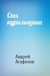 Андрей Агафонов - Сны курильщика