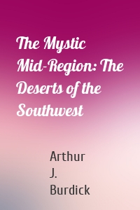 The Mystic Mid-Region: The Deserts of the Southwest