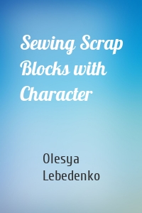 Sewing Scrap Blocks with Character