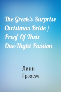 The Greek's Surprise Christmas Bride / Proof Of Their One-Night Passion