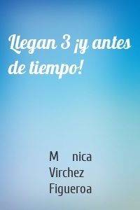 Llegan 3 ¡y antes de tiempo!