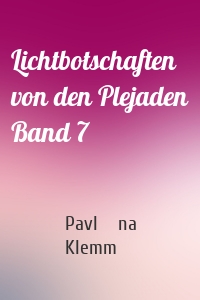 Lichtbotschaften von den Plejaden Band 7