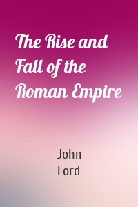 The Rise and Fall of the Roman Empire