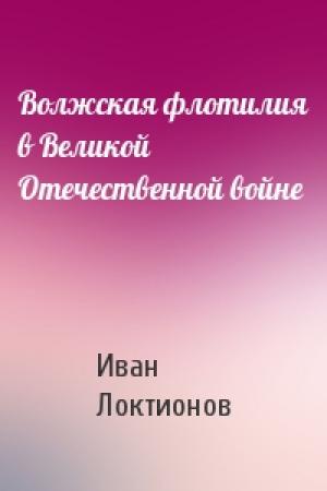 Обложка книги «Волжская флотилия в Великой Отечественной войне» — Иван Локтионов